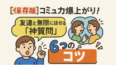 【保存版】コミュ力爆上がり！友達と無限に話せる「神質問」6つのコツ